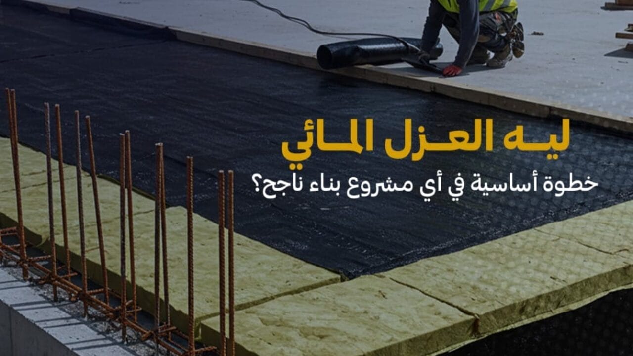 أهمية أعمال العزل المائي في البناء بين الاستدامة وجودة التنفيذ